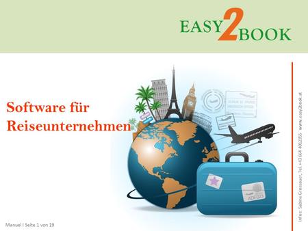 Infos: Sabine Grossauer, Tel. +43 664 4012355 www.easy2book.at Manuel I Seite 1 von 19 Software für Reiseunternehmen.