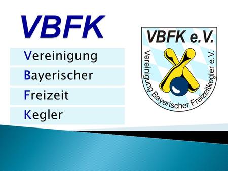 Vereinigung Bayerischer Freizeit Kegler. Sportdirektor Harry Richter Präsident Roland Schiffner Vizepräsident Werner Kirchner Schatzmeisterin Waltraud.