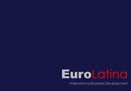 Euro Latina International Business Development. Was Euro Latina ist 1.Ein Beratungsunternehmen 2.Ein Dienstleistungsunternehmen 3.Ein Geschäftspartner.
