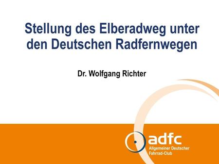 Stellung des Elberadweg unter den Deutschen Radfernwegen Dr. Wolfgang Richter.