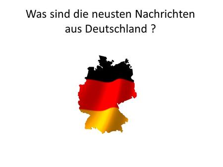 Was sind die neusten Nachrichten aus Deutschland ?