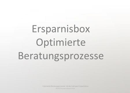 Optimierte Beratungsprozesse mit der kaimaan Ersparnisbox © 2013 kaimaan software GmbH Ersparnisbox Optimierte Beratungsprozesse.