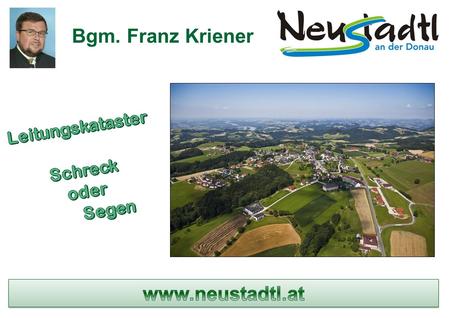 Bgm. Franz Kriener. 4 öffentliche Wasserversorgungsanlagen mit rund 20 km Leitungen, vielen Quellfassungen, einigen Pumpwerken und Hochbehältern; 3 gemeindeeigene.