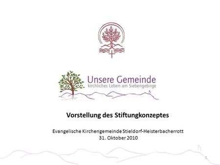 Evangelische Kirchengemeinde Stieldorf-Heisterbacherrott 31. Oktober 2010 Vorstellung des Stiftungkonzeptes 1.