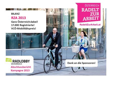 dd ff BILANZ RZA 2013 Ganz Österreich dabei! 17.000 Registrierte! VCÖ-Mobilitätspreis! f000f Abschlussbericht Kampagne 2013 ff f000f Dank an die Sponsoren!