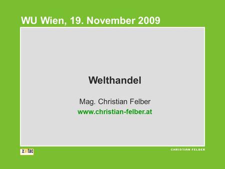 WU Wien, 19. November 2009 Welthandel Mag. Christian Felber
