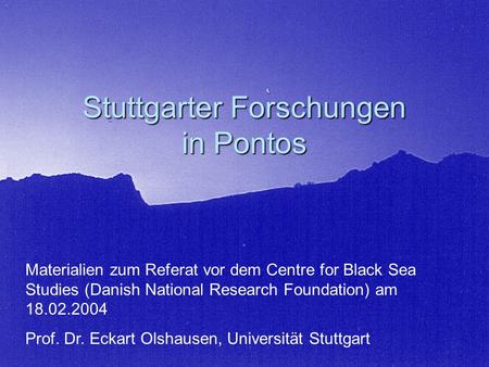 Stuttgarter Forschungen in Pontos Materialien zum Referat vor dem Centre for Black Sea Studies (Danish National Research Foundation) am 18.02.2004 Prof.