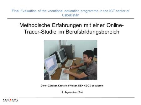 Methodische Erfahrungen mit einer Online- Tracer-Studie im Berufsbildungsbereich Dieter Zürcher, Katharina Walker, KEK-CDC Consultants 9. September 2010.