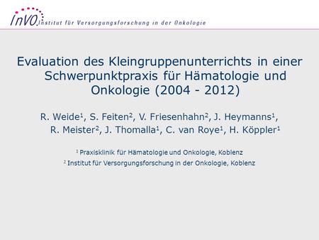 Evaluation des Kleingruppenunterrichts in einer Schwerpunktpraxis für Hämatologie und Onkologie (2004 - 2012) R. Weide1, S. Feiten2, V. Friesenhahn2, J.