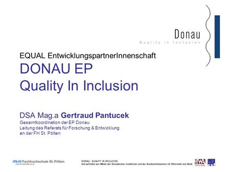 EQUAL EntwicklungspartnerInnenschaft DONAU EP Quality In Inclusion DSA Mag.a Gertraud Pantucek Gesamtkoordination der EP Donau Leitung des Referats für.