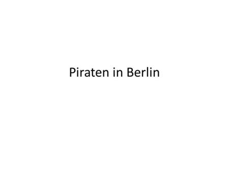 Piraten in Berlin. Piratenpartei: 8,9% der Stimmen bei der Landtagswahl in Berlin 2011 Protestpartei: Neuer junger Politikstil Politik = Etwas für junge.