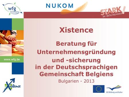 Www.wfg.be Beratung für Unternehmensgründung und -sicherung in der Deutschsprachigen Gemeinschaft Belgiens Bulgarien - 2013 Xistence.