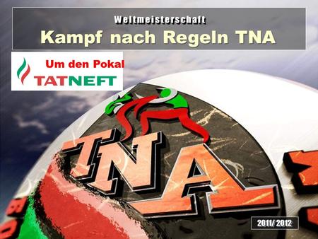 WeltmeisterschaftWeltmeisterschaft Kampf nach Regeln TNA 2011/ 2012 Um den Pokal.