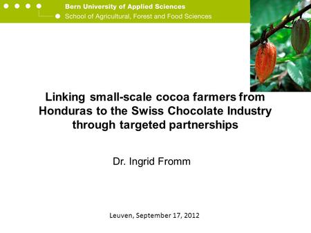 Berner Fachhochschule Hochschule für Agrar-, Forst- und Lebensmittelwissenschaften HAFL Linking small-scale cocoa farmers from Honduras to the Swiss Chocolate.