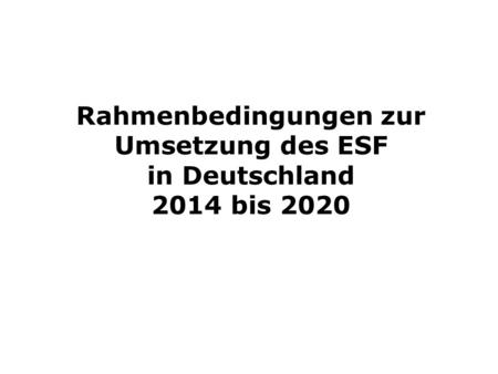 Rahmenbedingungen zur Umsetzung des ESF in Deutschland 2014 bis 2020