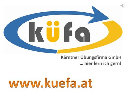 K ü f a Kärntner Übungsfirma GmbH … hier lern ich gern! www.kuefa.at.