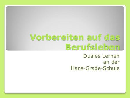 Vorbereiten auf das Berufsleben Duales Lernen an der Hans-Grade-Schule.