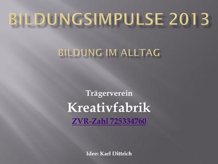 Trägerverein Kreativfabrik ZVR-Zahl 725334760 Idee: Karl Dittrich.
