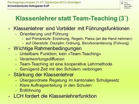 Schweizerische Volkspartei SVP Fachtagung Lehrplan 21; 07. September 2013; Unterägeri Klassenlehrer statt Team-Teaching (3`) -Klassenlehrer sind Vorbilder.