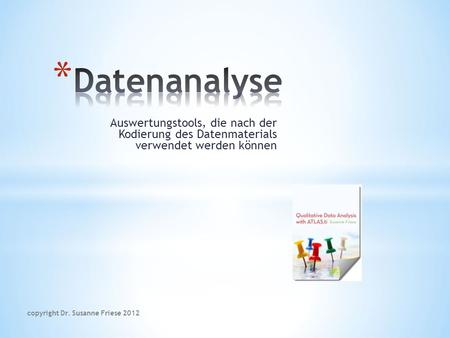 Auswertungstools, die nach der Kodierung des Datenmaterials verwendet werden können copyright Dr. Susanne Friese 2012.