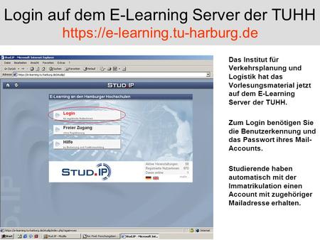 Login auf dem E-Learning Server der TUHH https://e-learning.tu-harburg.de Das Institut für Verkehrsplanung und Logistik hat das Vorlesungsmaterial jetzt.