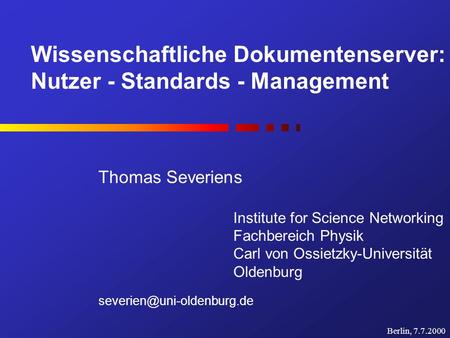 Wissenschaftliche Dokumentenserver: Nutzer - Standards - Management Thomas Severiens Institute for Science Networking Fachbereich Physik Carl von Ossietzky-Universität.