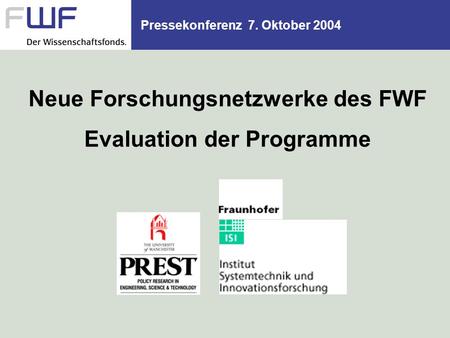 Pressekonferenz 7. Oktober 2004 Neue Forschungsnetzwerke des FWF Evaluation der Programme.