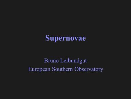 Bruno Leibundgut European Southern Observatory