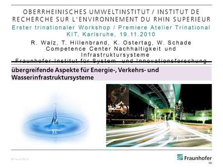 © Fraunhofer ISI Erster trinationaler Workshop / Premiere Atelier Trinational KIT, Karlsruhe, 19.11.2010 OBERRHEINISCHES UMWELTINSTITUT / INSTITUT DE RECHERCHE.