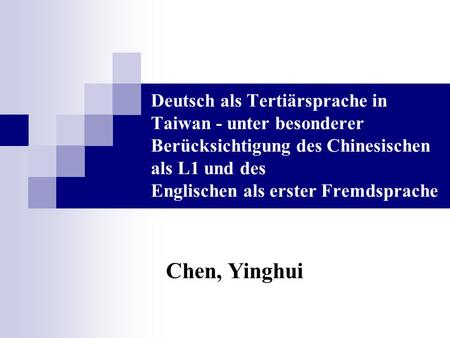 Deutsch als Tertiärsprache in Taiwan - unter besonderer Berücksichtigung des Chinesischen als L1 und des Englischen als erster Fremdsprache Chen, Yinghui.