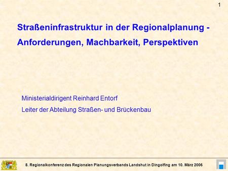 1 Straßeninfrastruktur in der Regionalplanung - Anforderungen, Machbarkeit, Perspektiven Ministerialdirigent Reinhard Entorf Leiter der Abteilung Straßen-