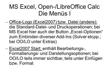 MS Excel, Open-/LibreOffice Calc Die Menüs I Office-Logo (Excel2007) bzw. Datei (andere): die Standard-Datei- und Druckoperationen; bei MS Excel hier auch.