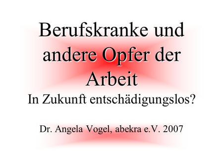 Berufskranke und andere Opfer der Arbeit In Zukunft entschädigungslos?