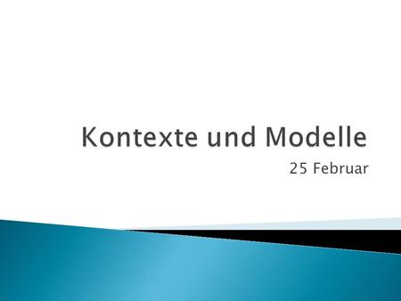 Kontexte und Modelle 25 Februar.