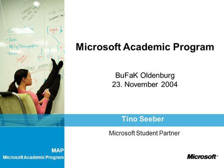 MAP Microsoft Academic Program Microsoft Academic Program BuFaK Oldenburg 23. November 2004 Tino Seeber Microsoft Student Partner.