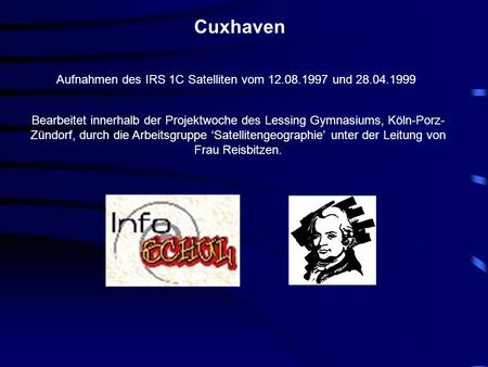 Cuxhaven Aufnahmen des IRS 1C Satelliten vom 12.08.1997 und 28.04.1999 Bearbeitet innerhalb der Projektwoche des Lessing Gymnasiums, Köln-Porz- Zündorf,
