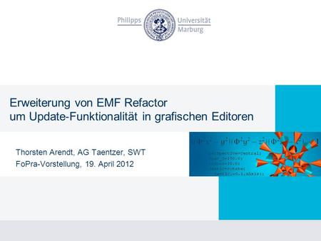 Erweiterung von EMF Refactor um Update Funktionalität in grafischen Editoren Thorsten Arendt, AG Taentzer, SWT FoPra-Vorstellung, 19. April 2012.