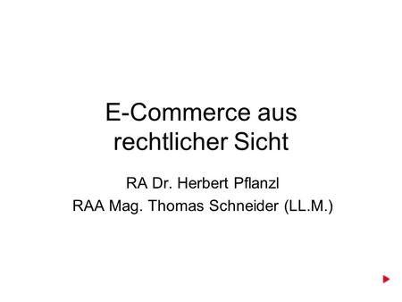 E-Commerce aus rechtlicher Sicht RA Dr. Herbert Pflanzl RAA Mag. Thomas Schneider (LL.M.)
