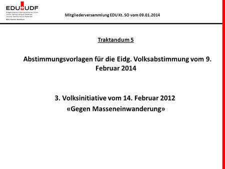 Traktandum 5 Abstimmungsvorlagen für die Eidg. Volksabstimmung vom 9. Februar 2014 3. Volksinitiative vom 14. Februar 2012 «Gegen Masseneinwanderung» Mitgliederversammlung.