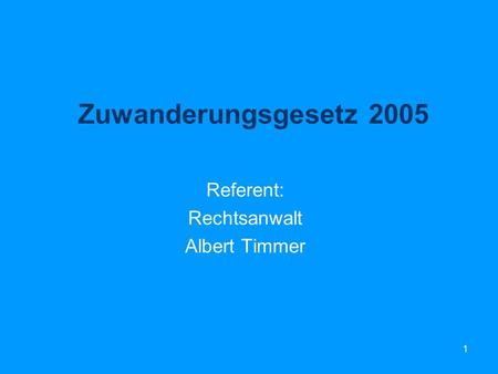 Zuwanderungsgesetz 2005 Referent: Rechtsanwalt Albert Timmer.