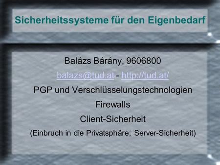 Sicherheitssysteme für den Eigenbedarf Balázs Bárány, 9606800 -  PGP und Verschlüsselungstechnologien.