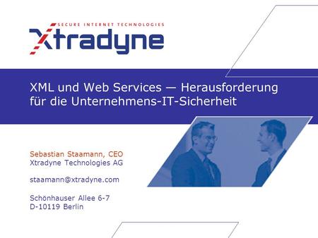 XML und Web Services Herausforderung für die Unternehmens-IT-Sicherheit Sebastian Staamann, CEO Xtradyne Technologies AG Schönhauser.