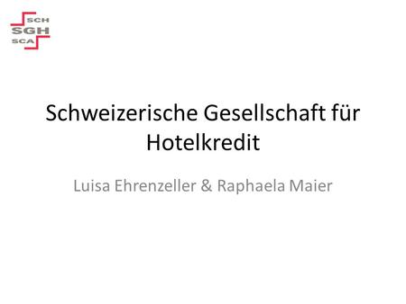 Schweizerische Gesellschaft für Hotelkredit Luisa Ehrenzeller & Raphaela Maier.