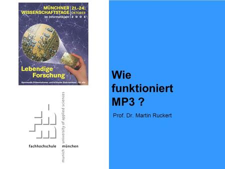 Prof. Dr. Martin Ruckert Wie funktioniert MP3 ?. Seite 1 Oktober 2006 Wie funktioniert MP3 ? Prof. Dr. Martin Ruckert, Fakultät für Informatik und Mathematik,