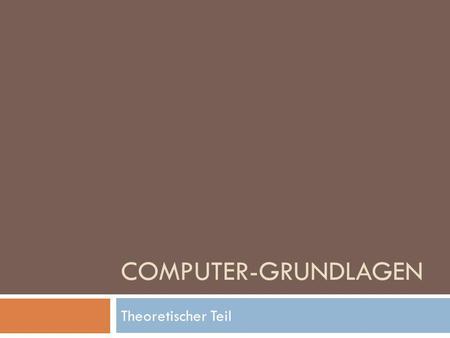 COMPUTER-GRUNDLAGEN Theoretischer Teil.