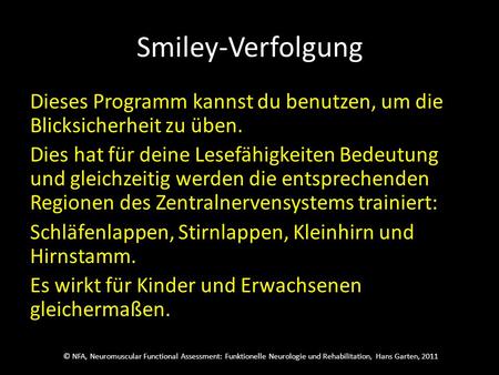 © NFA, Neuromuscular Functional Assessment: Funktionelle Neurologie und Rehabilitation, Hans Garten, 2011 Smiley-Verfolgung Dieses Programm kannst du.