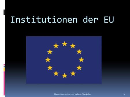 Institutionen der EU Maximilian Lechner und Stefanie Oberkofler.