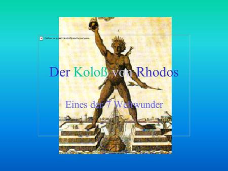 Der Koloß von Rhodos Eines der 7 Weltwunder.