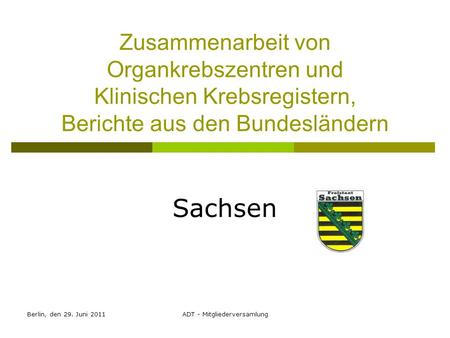 Berlin, den 29. Juni 2011ADT - Mitgliederversamlung Zusammenarbeit von Organkrebszentren und Klinischen Krebsregistern, Berichte aus den Bundesländern.