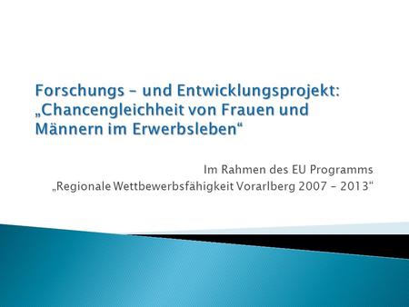 Im Rahmen des EU Programms Regionale Wettbewerbsfähigkeit Vorarlberg 2007 – 2013.
